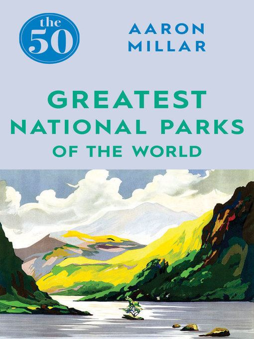 Title details for The 50 Greatest National Parks of the World by Aaron Millar - Available